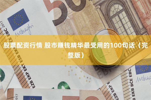 股票配资行情 股市赚钱精华最受用的100句话(完整版)