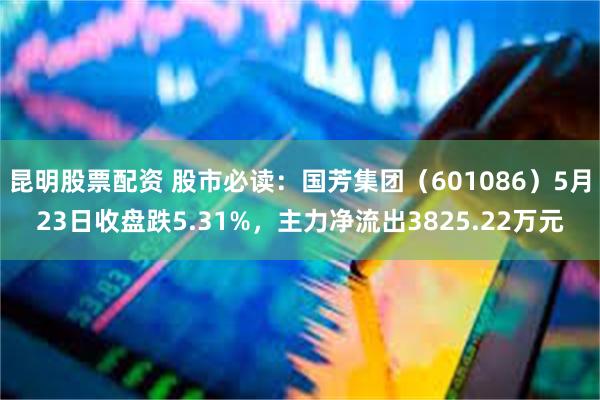 昆明股票配资 股市必读：国芳集团（601086）5月23日收盘跌5.31%，主力净流出3825.22万元