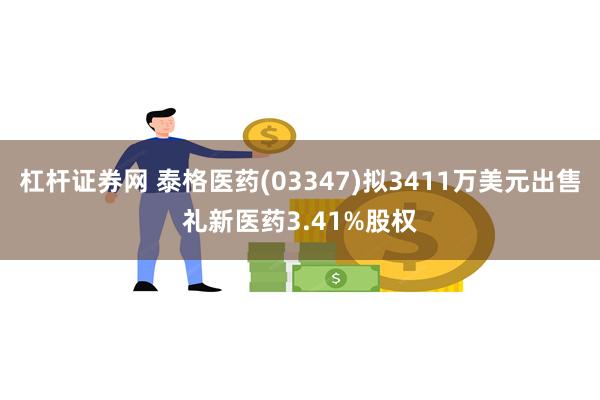 杠杆证券网 泰格医药(03347)拟3411万美元出售礼新医药3.41%股权