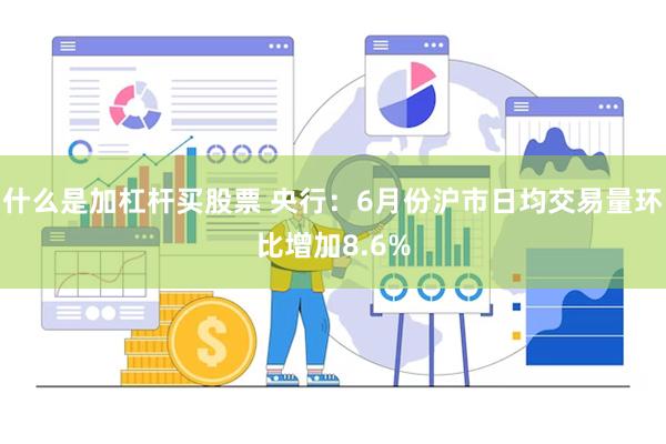 什么是加杠杆买股票 央行：6月份沪市日均交易量环比增加8.6%